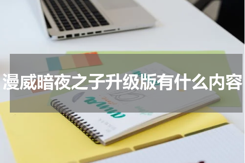 漫威暗夜之子升级版有什么内容