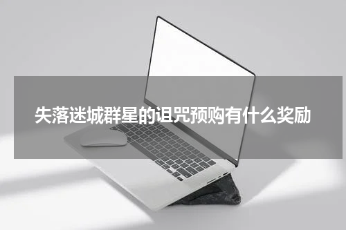 失落迷城群星的诅咒预购有什么奖励