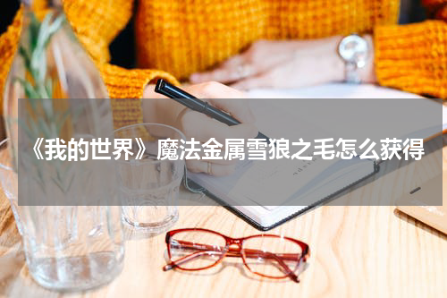 《我的世界》魔法金属雪狼之毛怎么获得