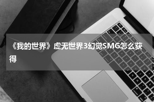 《我的世界》虚无世界3幻觉SMG怎么获得