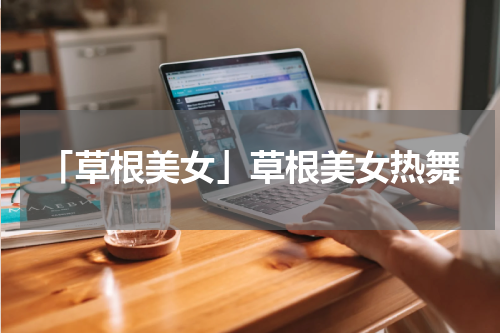 「草根美女」草根美女热舞