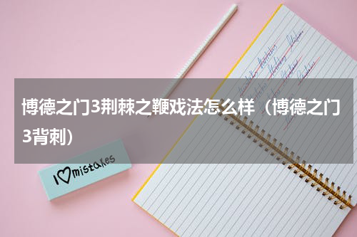 博德之门3荆棘之鞭戏法怎么样（博德之门3背刺）
