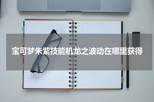 宝可梦朱紫技能机龙之波动在哪里获得