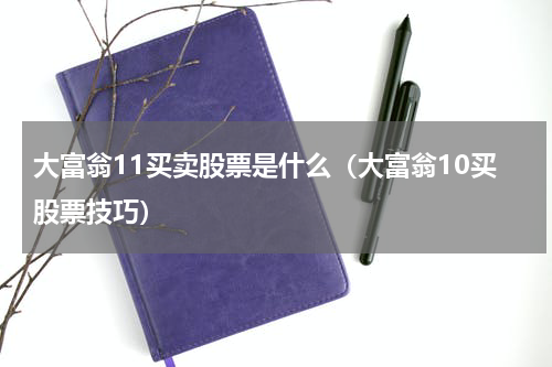 大富翁11买卖股票是什么（大富翁10买股票技巧）