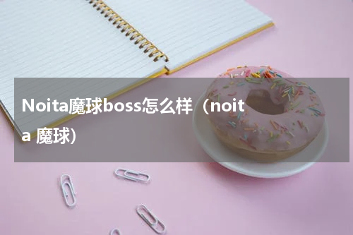 Noita魔球boss怎么样（noita 魔球）