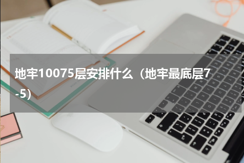 地牢10075层安排什么（地牢最底层7-5）
