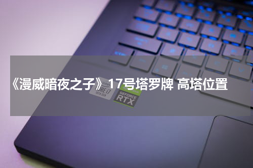 《漫威暗夜之子》17号塔罗牌 高塔位置