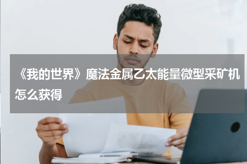 《我的世界》魔法金属乙太能量微型采矿机怎么获得