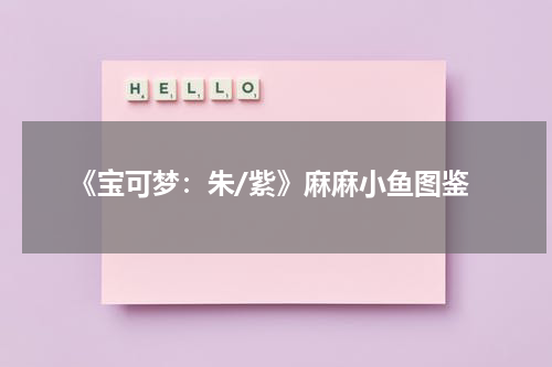 《宝可梦:朱/紫》麻麻小鱼图鉴