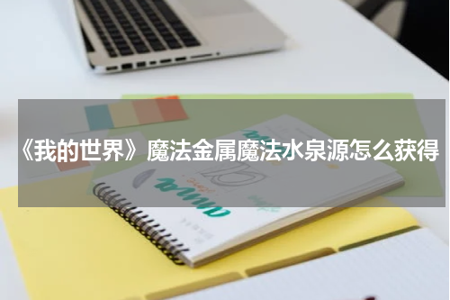 《我的世界》魔法金属魔法水泉源怎么获得