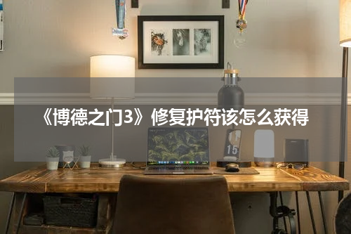 《博德之门3》修复护符该怎么获得