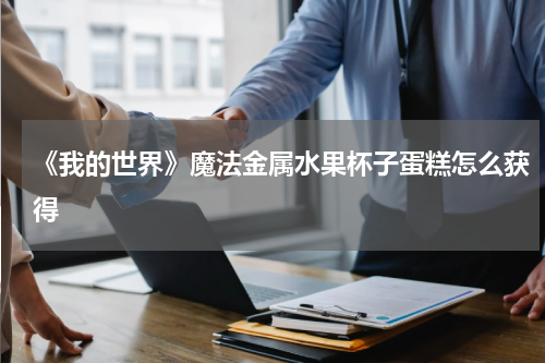 《我的世界》魔法金属水果杯子蛋糕怎么获得