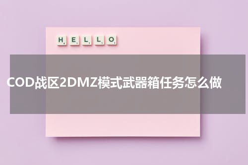 COD战区2DMZ模式武器箱任务怎么做