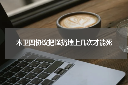 木卫四协议把怪扔墙上几次才能死