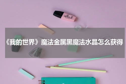 《我的世界》魔法金属黑魔法水晶怎么获得