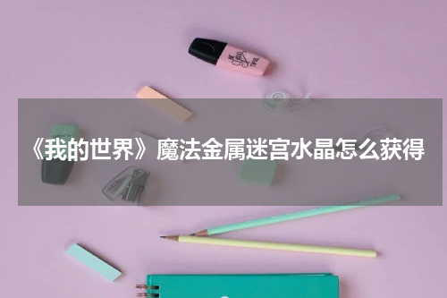 《我的世界》魔法金属迷宫水晶怎么获得