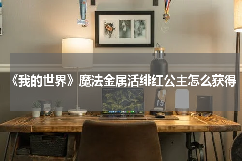 《我的世界》魔法金属活绯红公主怎么获得