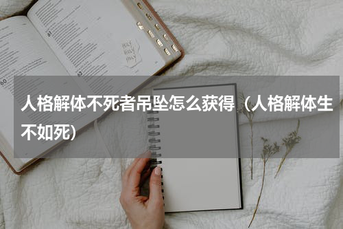 人格解体不死者吊坠怎么获得（人格解体生不如死）