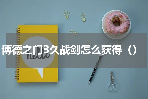 博德之门3久战剑怎么获得（）