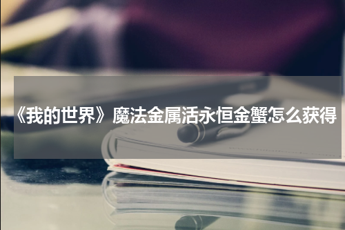 《我的世界》魔法金属活永恒金蟹怎么获得
