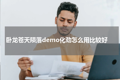 卧龙苍天陨落demo化劲怎么用比较好